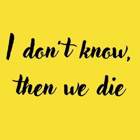 I don't know, then we die poster